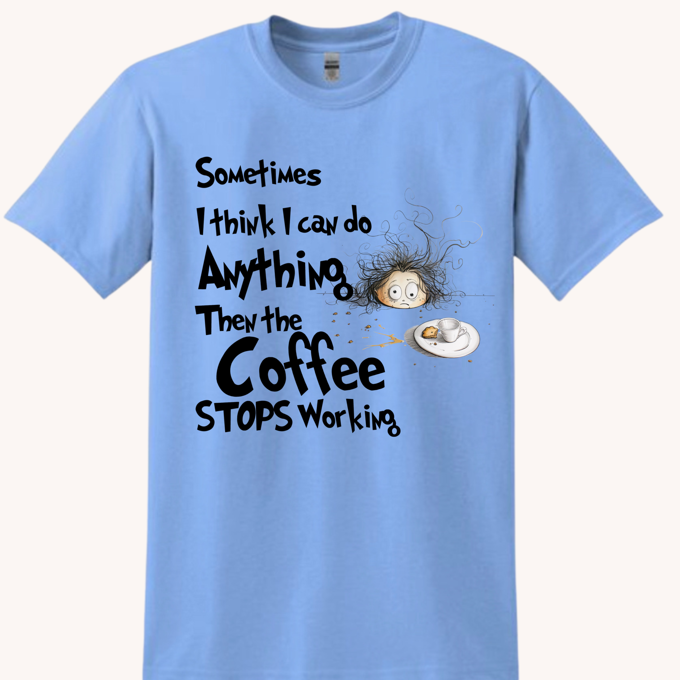 Sometimes I Think I Can Do Anything Then the Coffee Stops Working Tshirt Tshirt Rose's Colored Designs Small