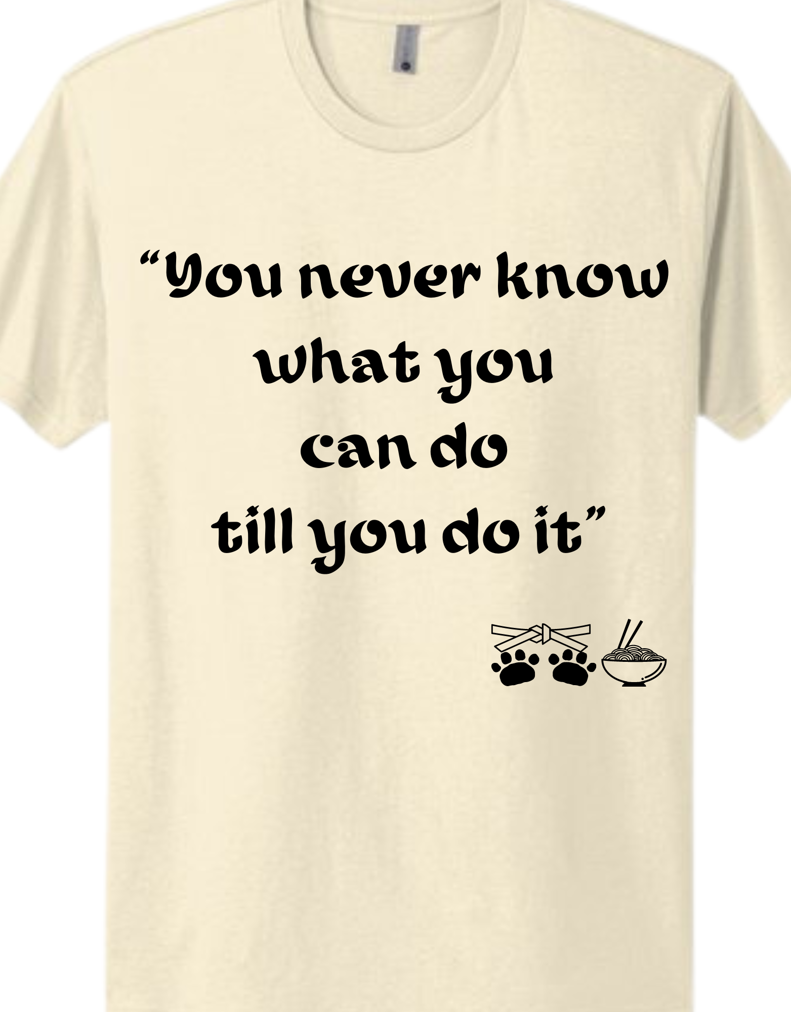 You Never Know What You Can Do Till You Do It Tee Tshirt Rose's Colored Designs   