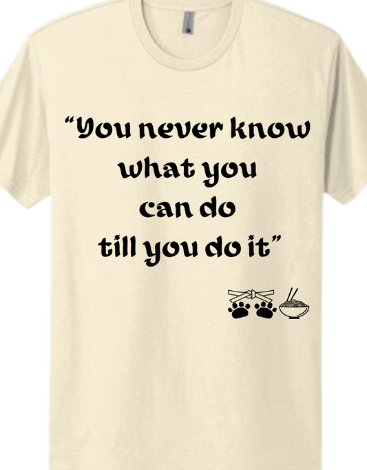 You Never Know What You Can Do Till You Do It Tshirt Tshirt Rose's Colored Designs   