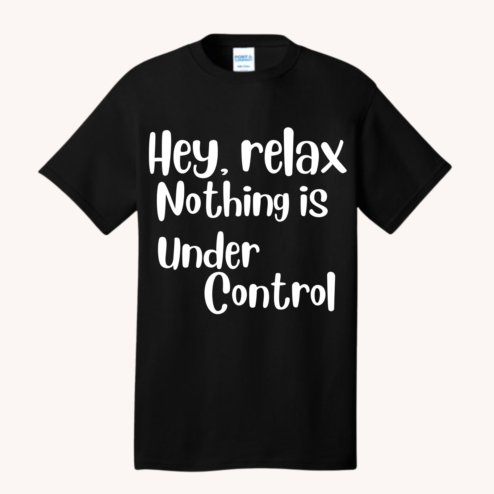 Hey Relax, Nothing is Under Control shirt Shirts & Tops Rose's Colored Designs  Small Black 